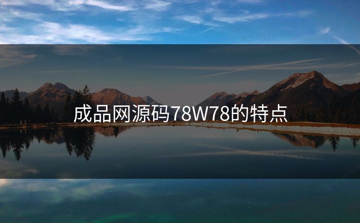 成品网源码78W78的特点 成品网源码78W78的特点